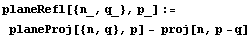 planeRefl[{n_, q_}, p_] := planeProj[{n, q}, p] - proj[n, p - q]