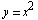 y = x^2
