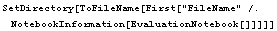 SetDirectory[ToFileName[First["FileName" /. <br /> &nbsp;&nbsp;&nbsp; NotebookInformation[EvaluationNotebook[]]]]]