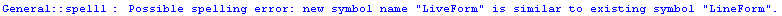 General :: spell1 :  Possible spelling error: new symbol name \" LiveForm \" is similar to existing symbol \" LineForm \".